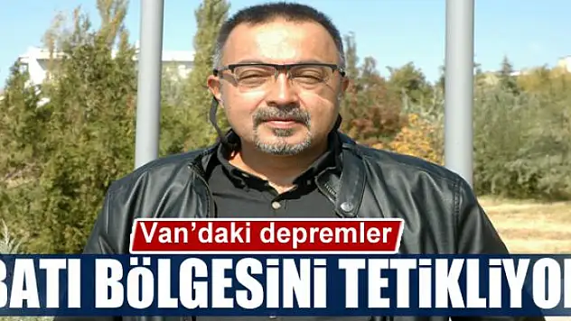 Van'daki depremler Batı bölgesini tetikliyor 
