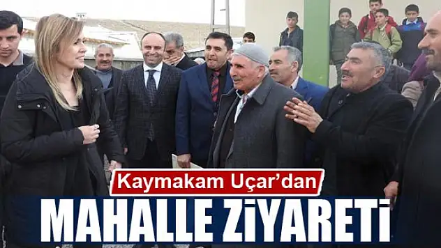 Kaymakam Uçar'dan mahalle ziyareti 