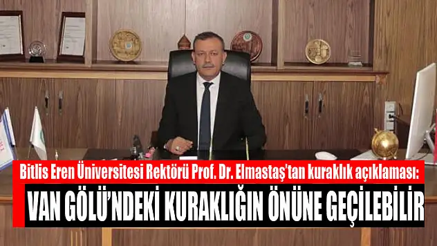 Prof. Dr. Elmastaş: Van Gölü'ndeki kuraklığın önüne geçilebilir