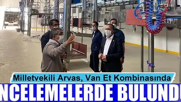 Milletvekili Arvas, Van Et Kombinasında incelemelerde bulundu