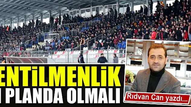 Centilmenlik ön planda olmalı
