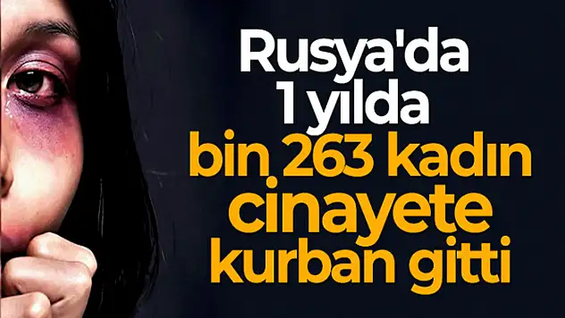 Rusya'da 1 yılda bin 263 kadın cinayete kurban gitti