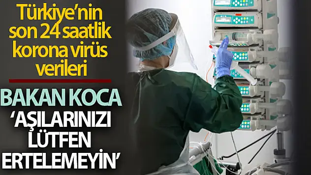 Sağlık Bakanlığı, Türkiye'nin son 24 saatlik korona virüs tablosunu açıkladı