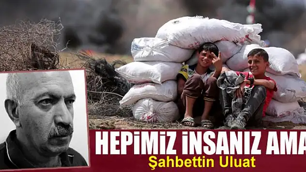 Hepimiz insanız ama...