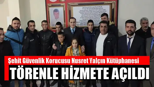 Şehit Güvenlik Korucusu Nusret Yalçın Kütüphanesi törenle açıldı