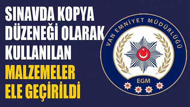 Sınavda kopya düzeneği olarak kullanılan malzemeler ele geçirildi