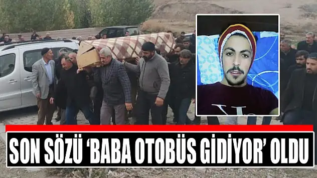 Son sözü 'baba otobüs gidiyor' oldu