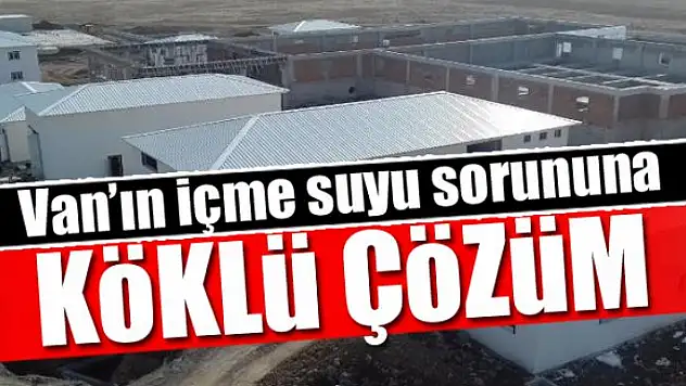 Van'ın içme suyu sorununa köklü çözüm