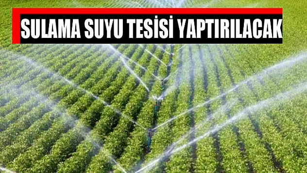 Sulama suyu tesisi yaptırılacak