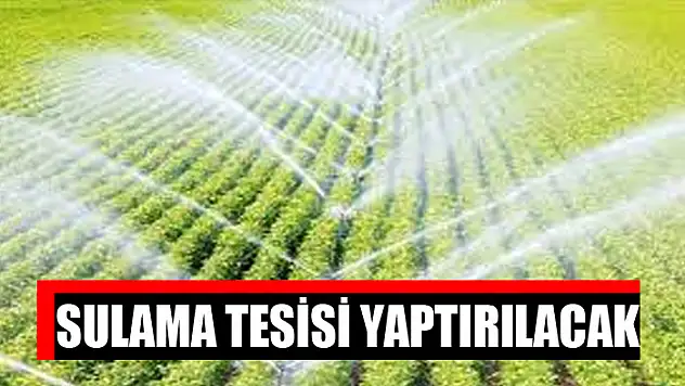 Sulama tesisi yaptırılacak