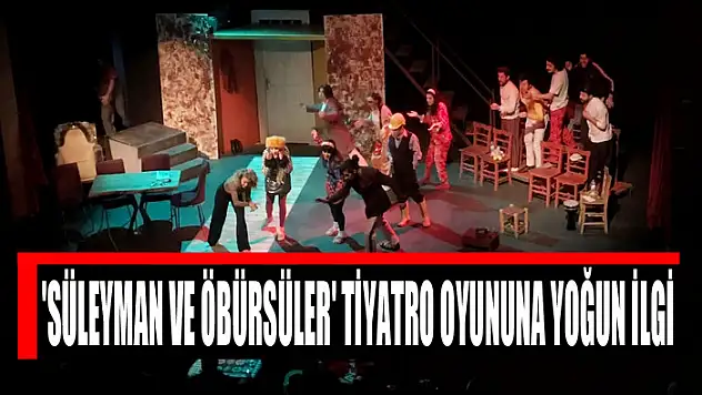 'SÜLEYMAN VE ÖBÜRSÜLER' TİYATRO OYUNUNA YOĞUN İLGİ