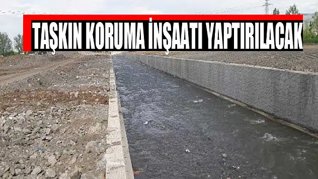 Taşkın koruma inşaatı yaptırılacak