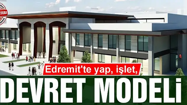 Edremit'te yap, işlet, devret modeli