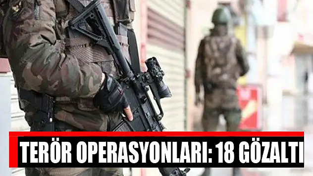 Terör operasyonları: 18 gözaltı