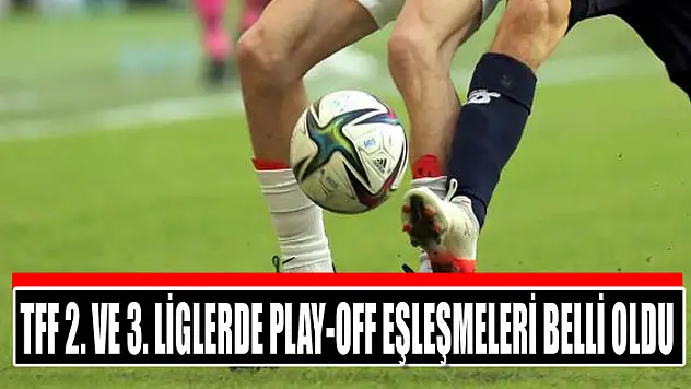 TFF 2. ve 3. Liglerde play-off eşleşmeleri belli oldu