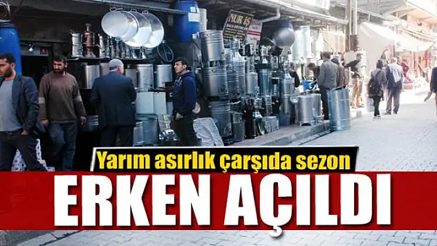 Yarım asırlık çarşıda sezon erken açıldı 