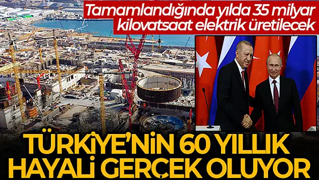 Türkiye'nin 60 yıllık nükleer enerji hayali gerçek oluyor