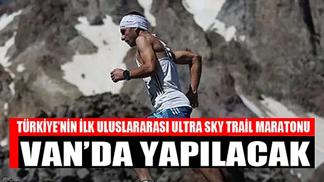 TÜRKİYE'NİN İLK ULUSLARARASI ULTRA SKY TRAİL MARATONU VAN'DA YAPILACAK