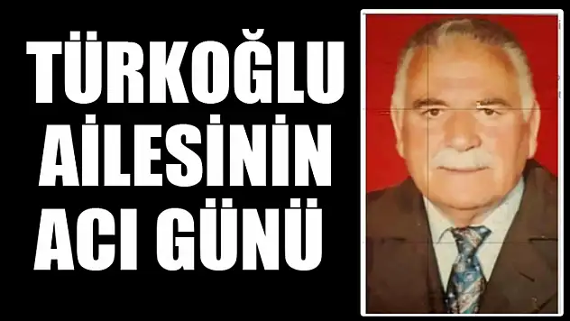 Türkoğlu ailesinin acı günü