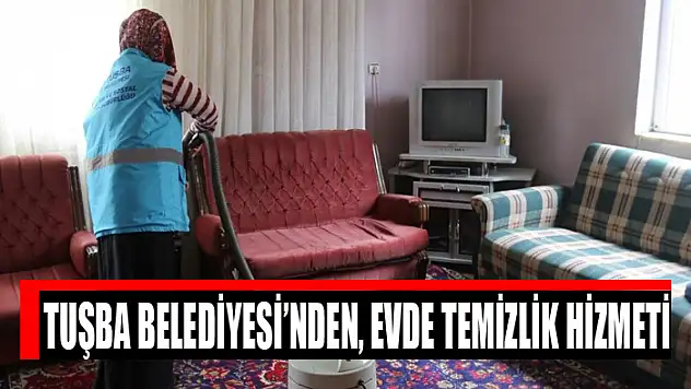 Tuşba Belediyesi'nden, evde temizlik hizmeti