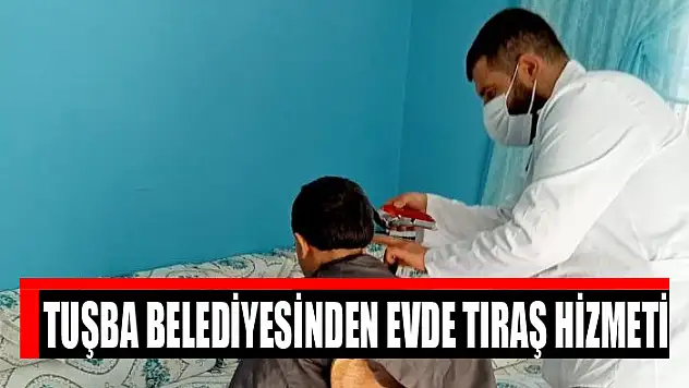 Tuşba Belediyesinden evde tıraş hizmeti