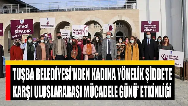Tuşba Belediyesi'nden Kadına Yönelik Şiddete Karşı Uluslararası Mücadele Günü' etkinliği