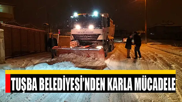 TUŞBA BELEDİYESİ'NDEN KARLA MÜCADELE
