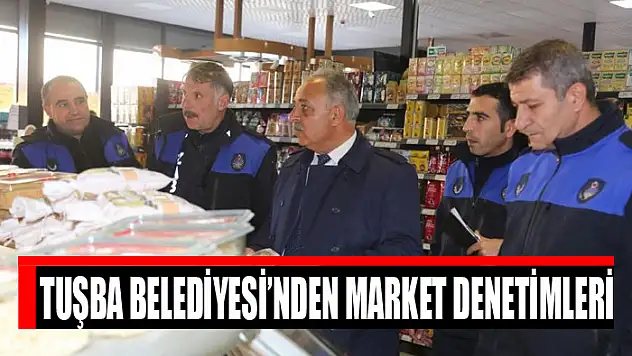 TUŞBA BELEDİYESİ'NDEN MARKET DENETİMLERİ