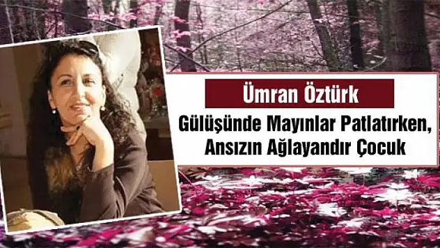 Gülüşünde Mayınlar Patlatırken, Ansızın Ağlayandır Çocuk