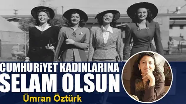 Cumhuriyet Kadınlarına Selam Olsun
