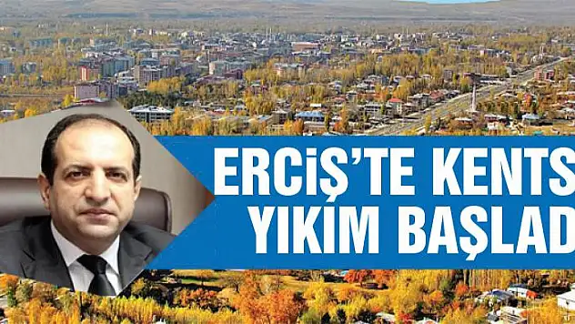 ERCİŞ KENTSEL YIKIM BAŞLADI