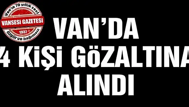 Van'da 4 kişi gözaltına alındı