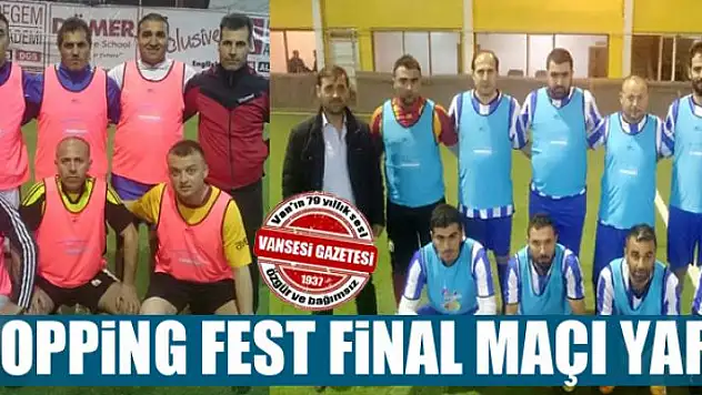 SHOPPİNG FEST FİNAL MAÇI YARIN