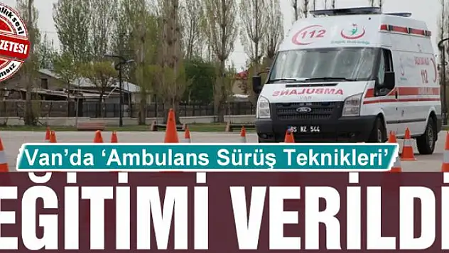 Van'da 'Ambulans Sürüş Teknikleri' eğitimi