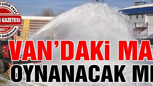 Van'da maç oynanacak mı?