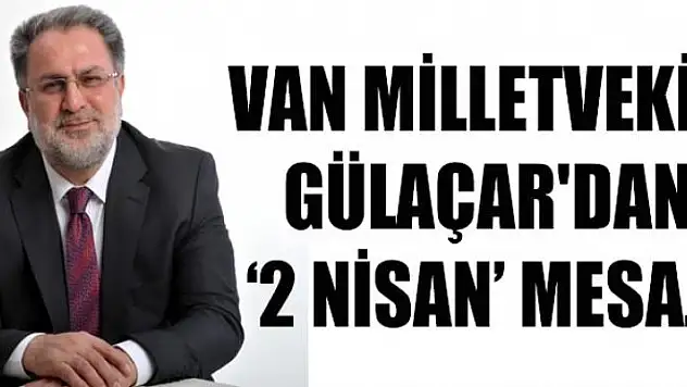 Van Milletvekili Gülaçar'dan '2 Nisan' mesajı