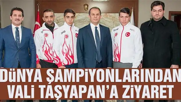 Dünya şampiyonlarından Vali Taşyapan'a ziyaret
