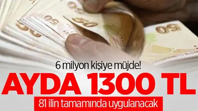 6 milyon kişiye müjde! Ayda 1300 TL...