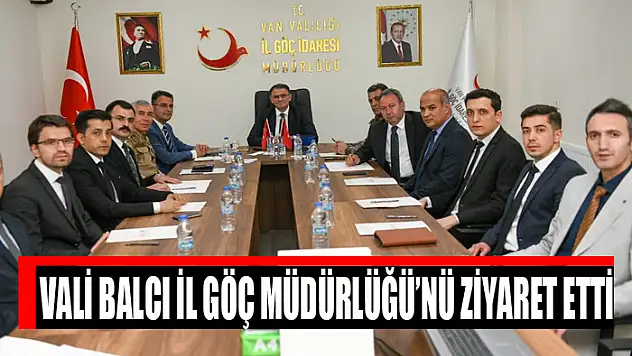 Vali Balcı İl Göç Müdürlüğü'nü ziyaret etti