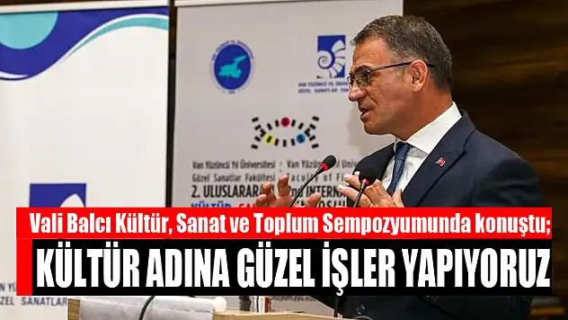Vali Balcı: Kültür adına güzel işler yapıyoruz