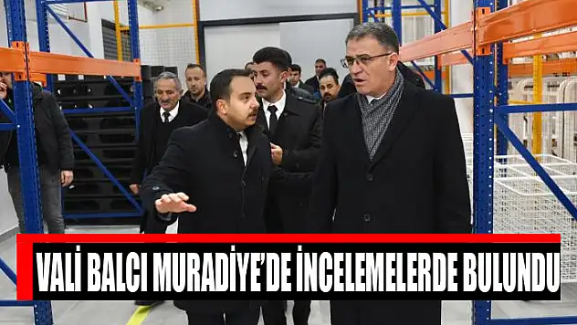 Vali Balcı Muradiye'de incelemelerde bulundu
