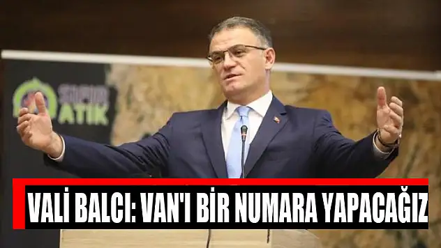 Vali Balcı: Van'ı bir numara yapacağız