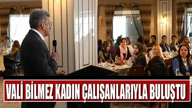 Vali Bilmez kadın çalışanlarıyla buluştu