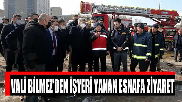 VALİ BİLMEZ'DEN İŞYERİ YANAN ESNAFA ZİYARET