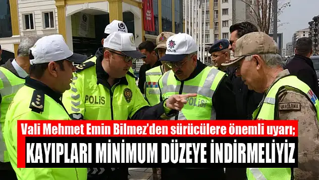 Vali Bilmez'den sürücülere önemli uyarı Kayıpları minimum düzeye indirmeliyiz