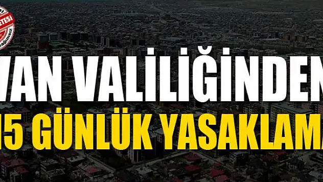 Van Valiliğinden 15 günlük yasaklama