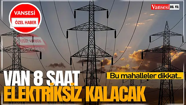 Van 8 Saat Elektriksiz Kalacak