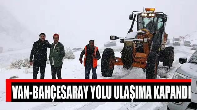 Van-Bahçesaray yolu ulaşıma kapandı