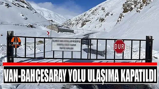 Van-Bahçesaray yolu ulaşıma kapatıldı