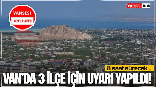 Van'da 3 İlçe İçin Uyarı Yapıldı! 8 saat sürecek…